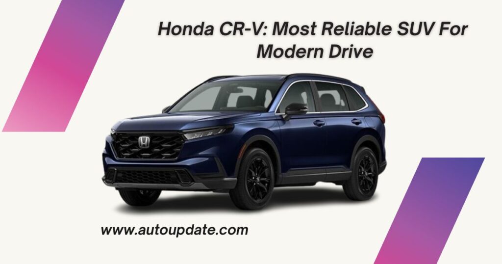 Honda CR V Most Reliable SUV For Modern Drive